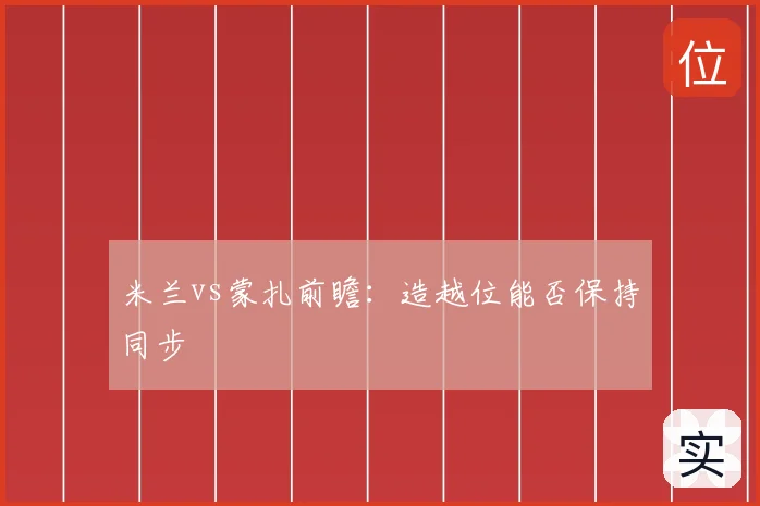 米兰vs蒙扎前瞻：造越位能否保持同步